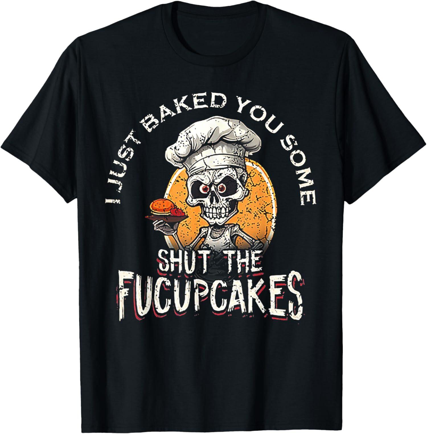 Min NEW LIMITED I Just Baked You Some Shut The Fucupcakes Skull T-Shirt S