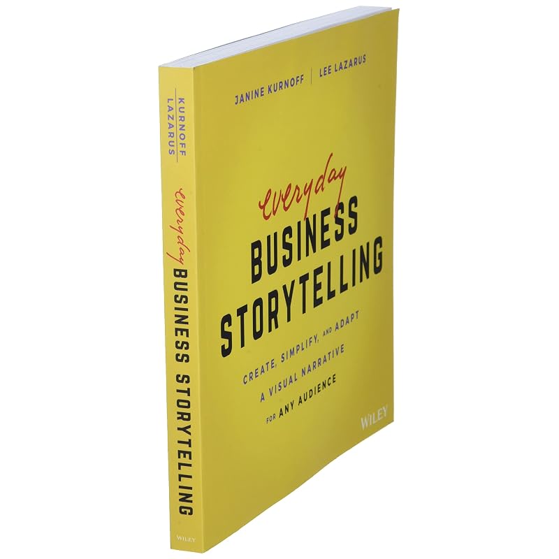 Everyday Business Storytelling: Create, Simplify, and Adapt A Visual Narrative for Any Audience