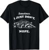 Sometimes I Just Don't Nope T-Shirt Funny Raccoon Graphic Tee Trash Panda Humor