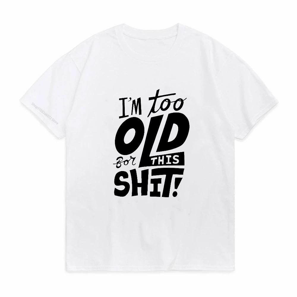 Im Too Old for This Funny Tshirt Women Men Clothing Cool Casual Printed Tshirt Unisex New Classic Fashion Shortsleev tees
