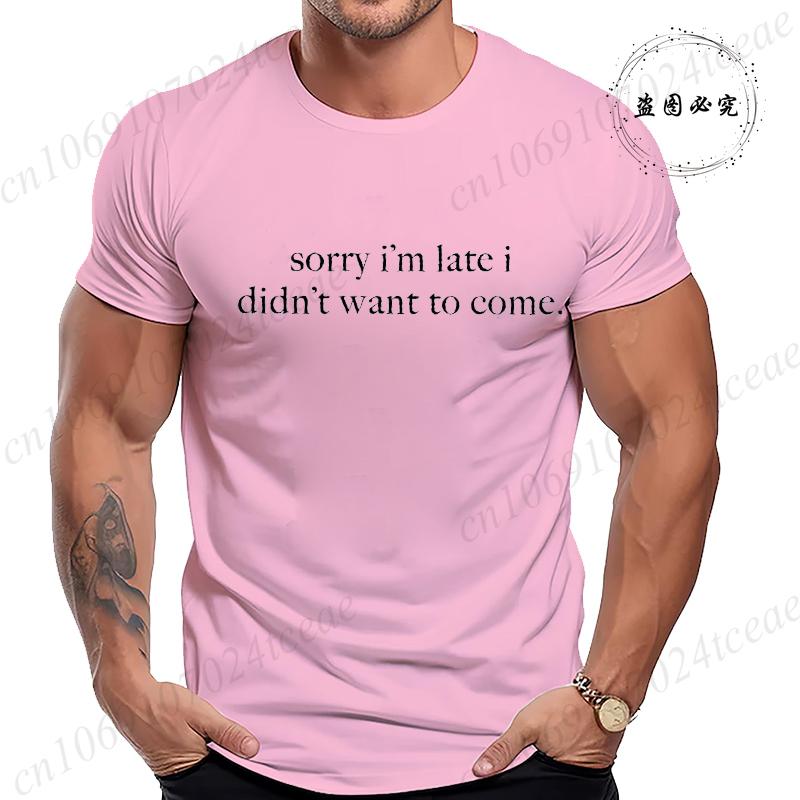 Sorry Im Late I Didnt Want To Come TShirt for Women Men Funny Humor Sarcasm Casual TShirt Clothes Men TShirts Clothing Tops