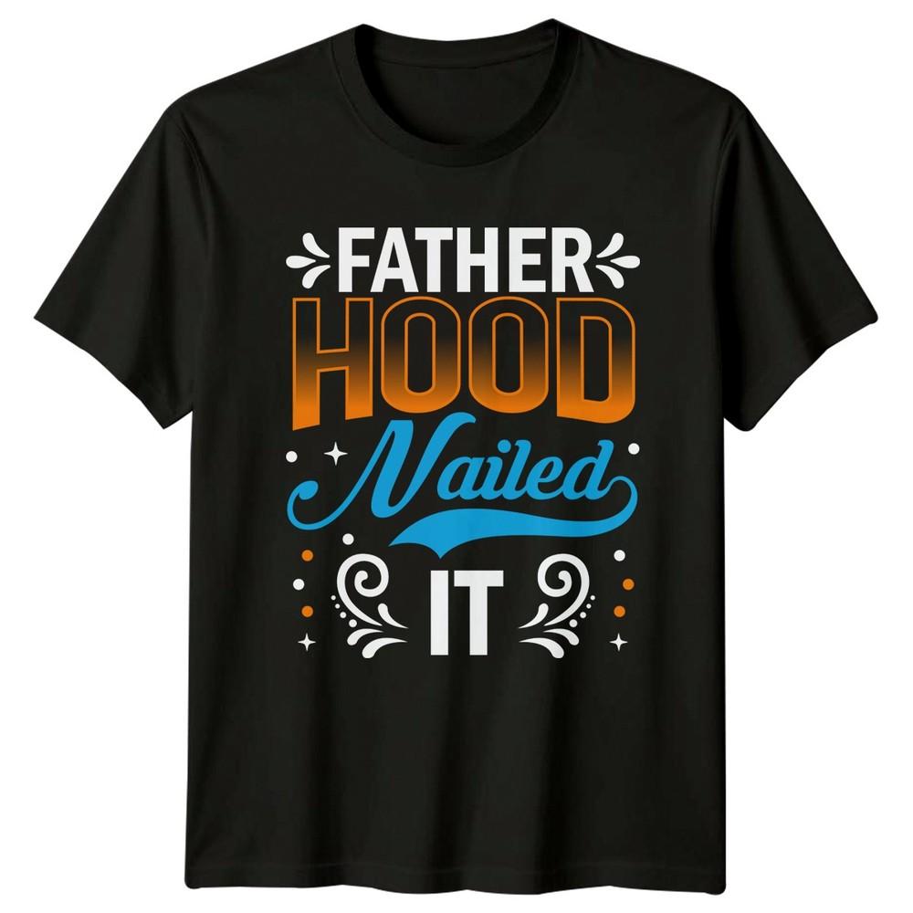 Fatherhood Nailed It Unisexs TShirt Gift For Him