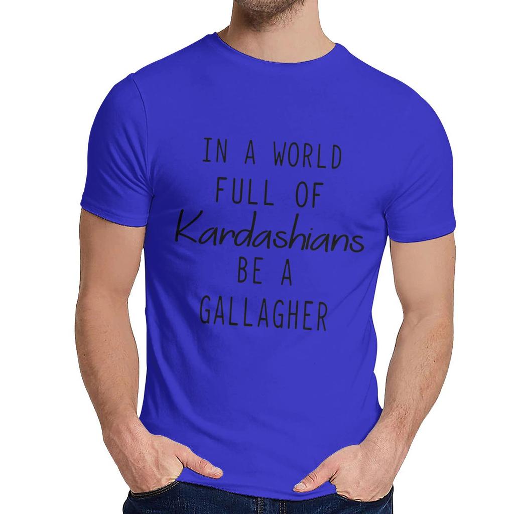 For Men T Shirt In A World Full Of Kardashians Be A Gallagher Great Casual O