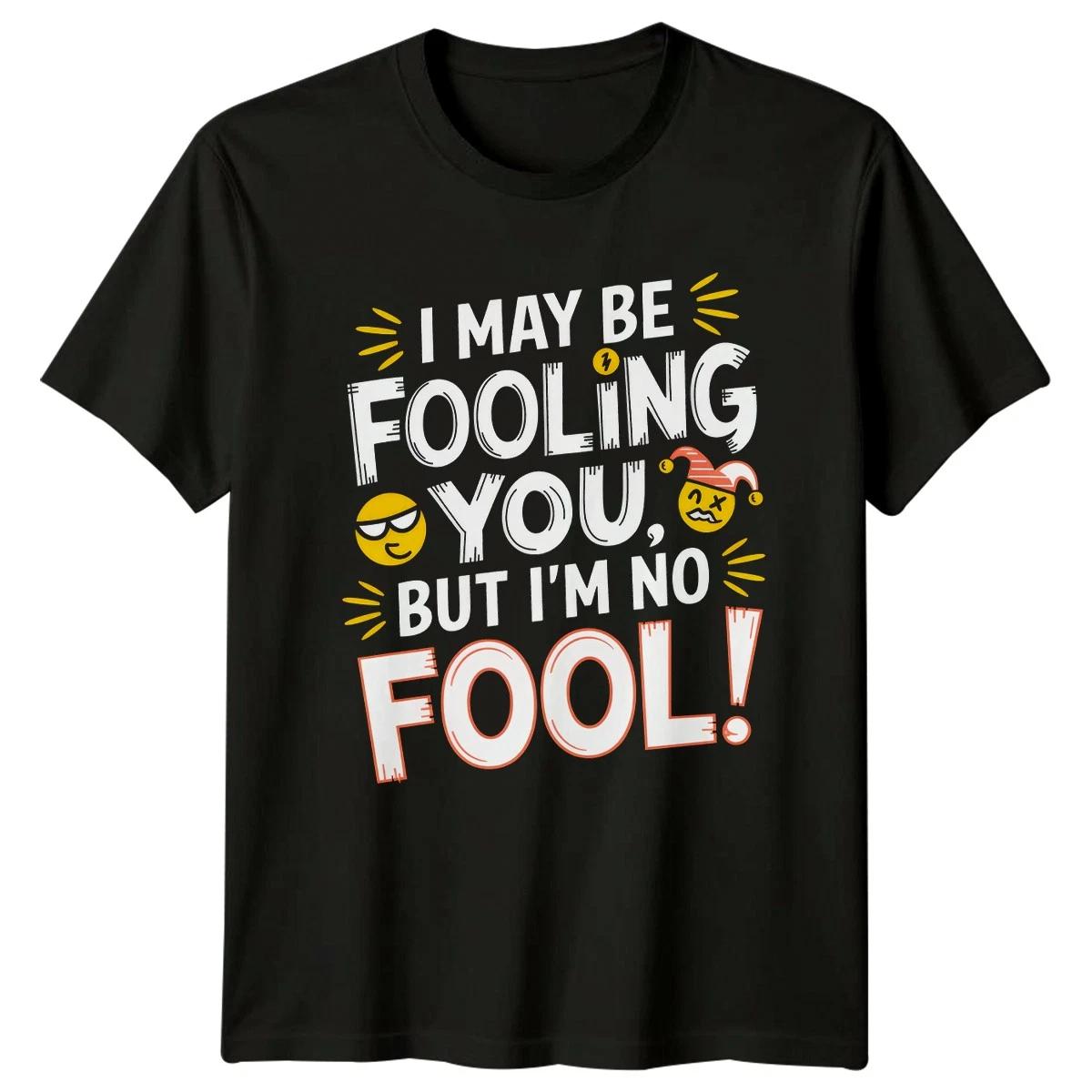 I May Be Fooling You But Im T-Shirt Sarcastic Humor Novelty XXXL