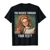 You Rushed Through Your Test Funny Test Day Teacher Meme Tshirt For Men Women 100 Cotton T Shirts Short Sleeve Tops 04202