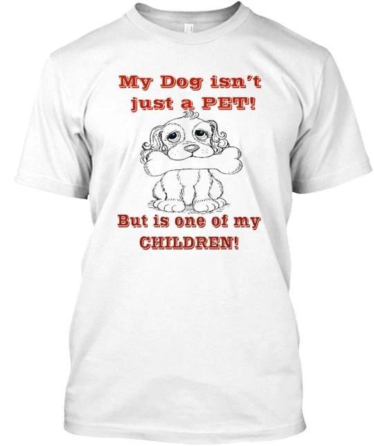 

My Dogs Not Just A Pet TTshirt Made in the USA Size S to 5XL 3XL