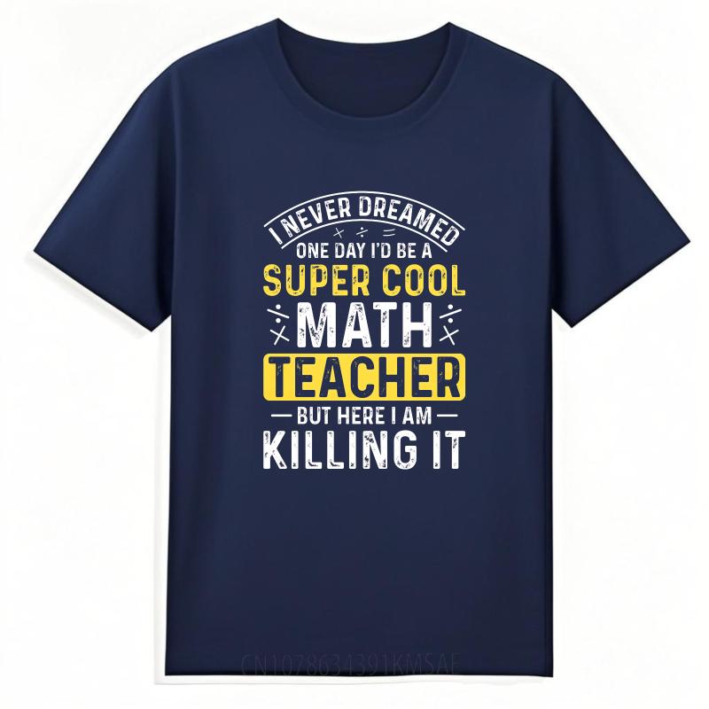 Oversized Summer Teenagers Tshirt I Never Dreamed One Day Id Be A Super Cool Math Teacher But Here I Am Killing It Short Sleeve