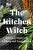 The The Kitchen Witch : Infusing Magic Into Cooking and Nourishment Book
