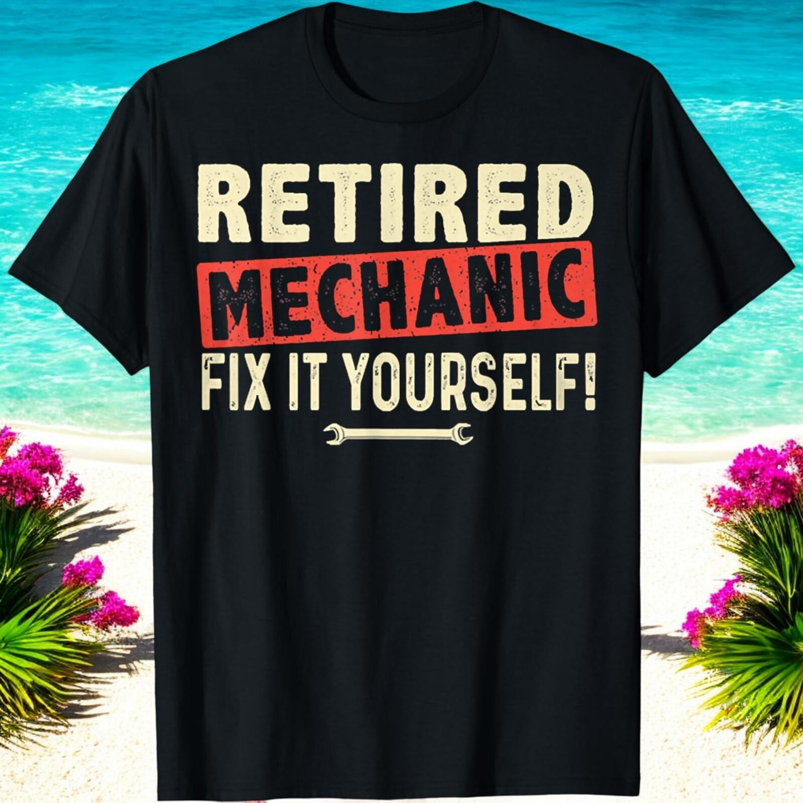 Retired Mechanic Fix It Yourself 2025 Funny Retirement T Shirt Woman Man Summer Cotton Streetwear Graphic T Shirts Science Gift S