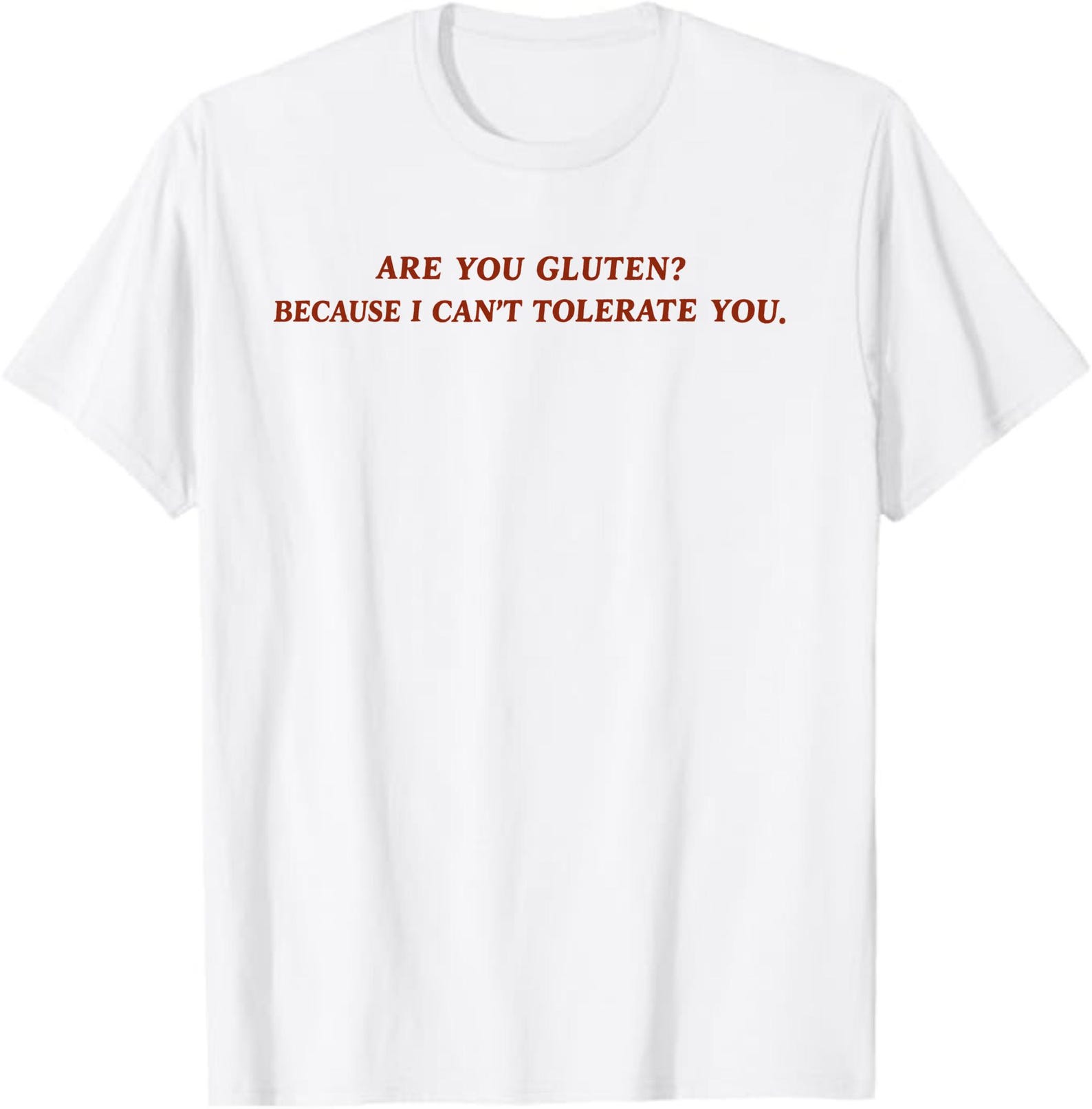 Are You Gluten? Because I Can t Tolerate You T-Shirt, Funny Food Pun Gift, Sarcastic Humor Graphic Tee, Gluten-Free Joke Shirt XL