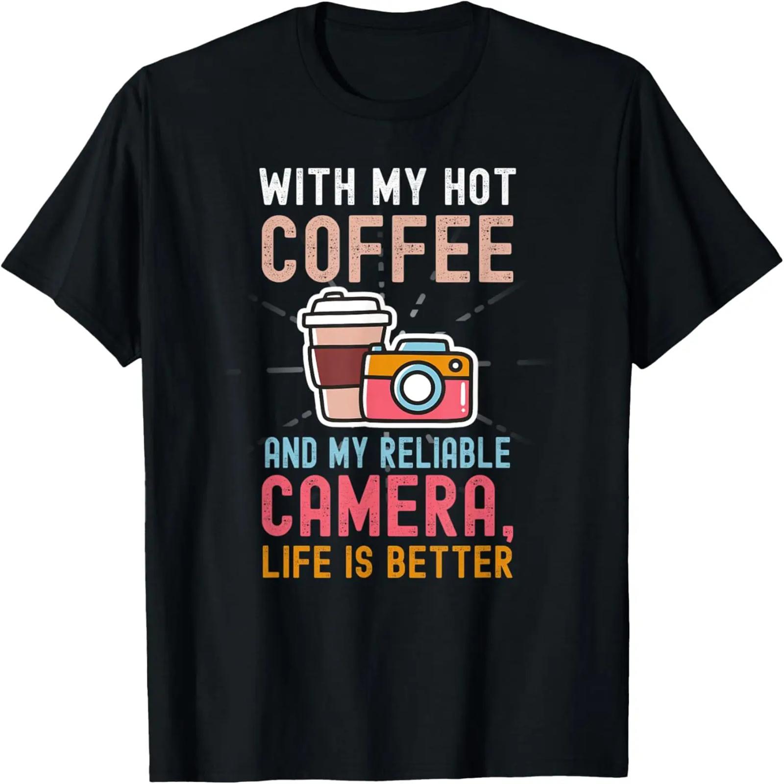 With My Hot Coffee And My Reliable Camera Life Is Better T-Shirt S