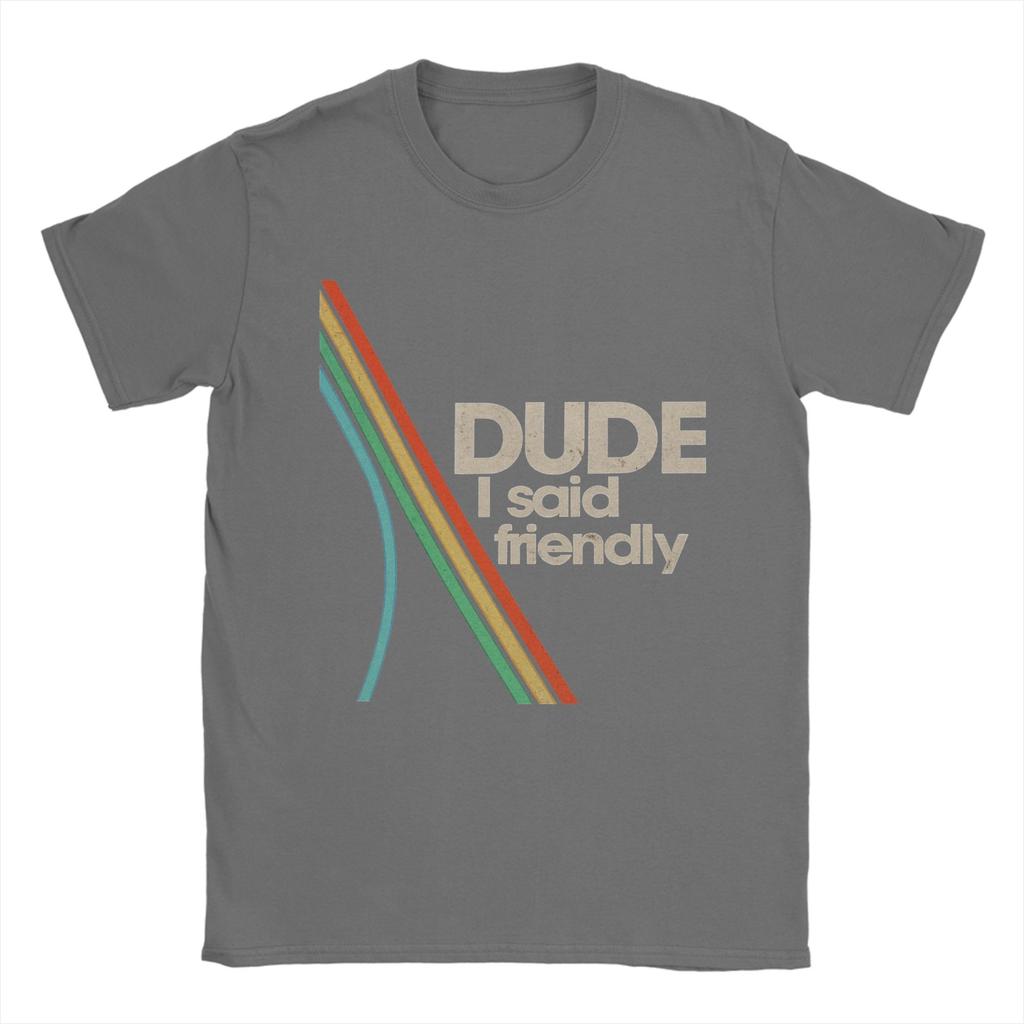 Arcs Raiders Dude I Said Friendly TShirts for Men  Hipster Cotton Tee Shirt O Neck Short Sleeve T Shirt New Arrival Clothing