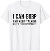 I Can Burp and Keep Talking T-Shirt Funny Sarcastic Tee T-Shirt