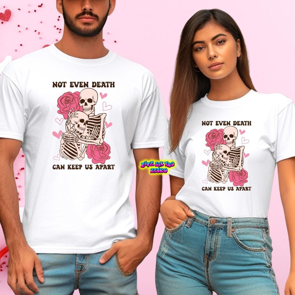 

Not Even Death Can Keep Us Apart Valentine039s Day TShirt S3XL Unisex T-Shirt XXL