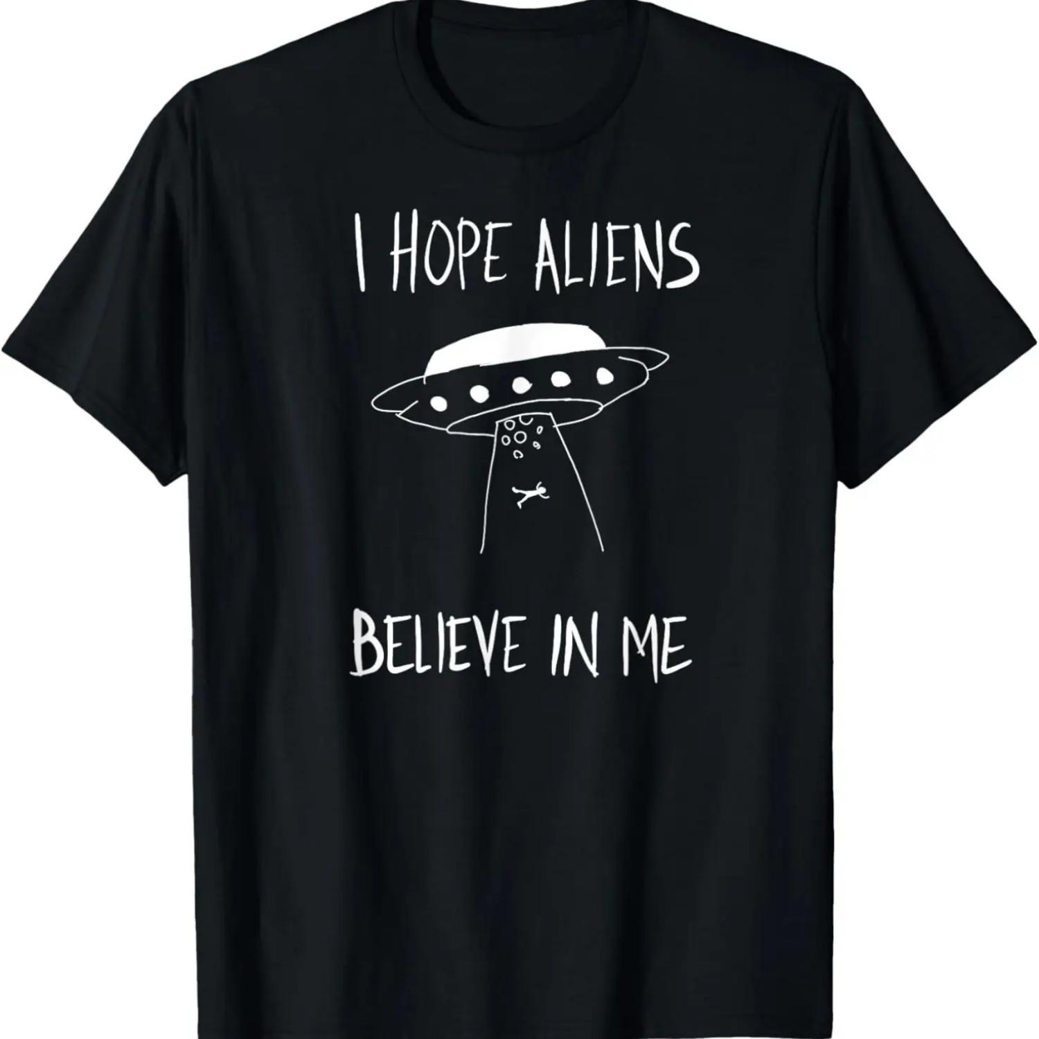 I Hope Aliens Believe in Me Funny Aliens T-Shirt S