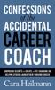 The Confessions of the Accidental Career Coach : Surprising Secrets To Create a Life-Changing Job Helping Others Launch Their Thriving Career Book