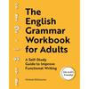 The English Grammar Workbook for Adults: A SelfStudy Guide To Improve Functional Writing