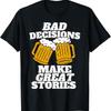 Bad Decisions Make Great Stories Funny Beer Lager T Shirt