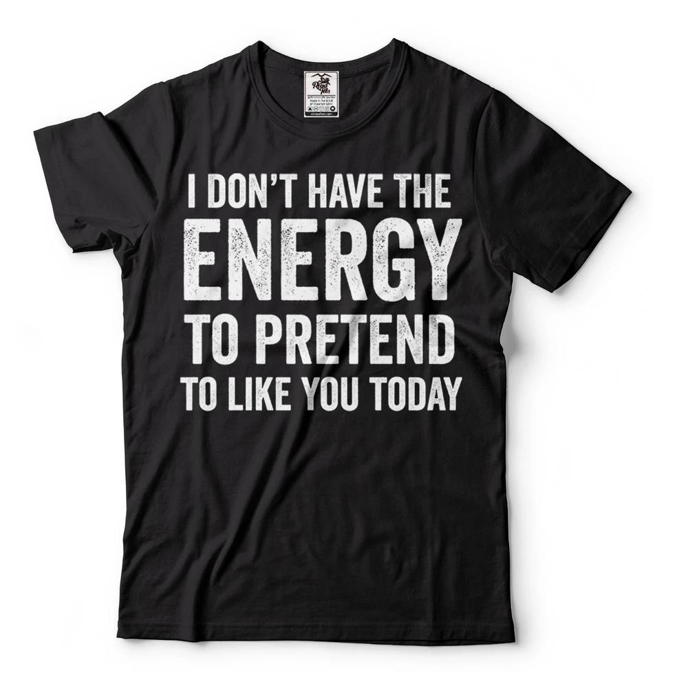 I Dont Have Energy To Pretend To Like You Today Sarcastic Funny T shirt M