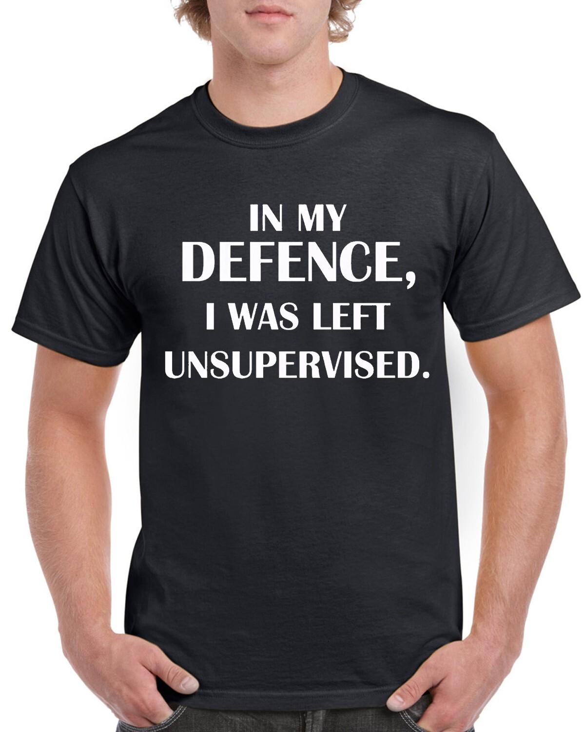 In My Defence I was Left Unsupervised Funny T Shirt Mens Womens Tees Top humorous  Amusing Top Tee 3XL