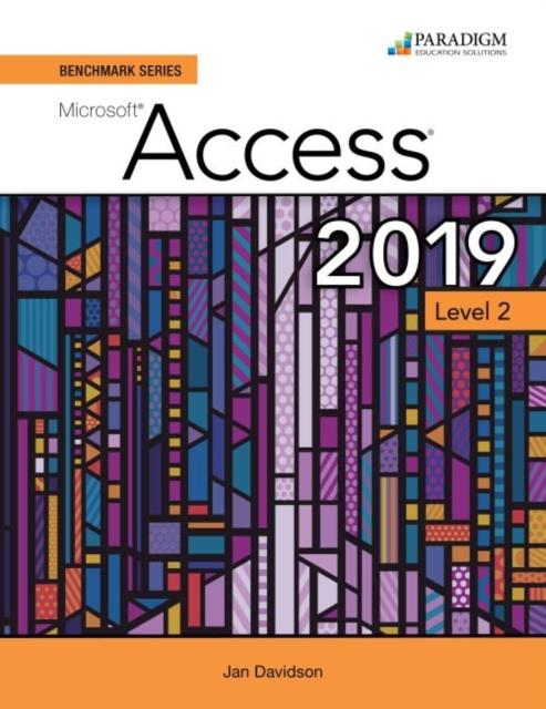 The Benchmark Series: Microsoft Access 2019 Level 2 : Text + Review and Assessments Workbook Book