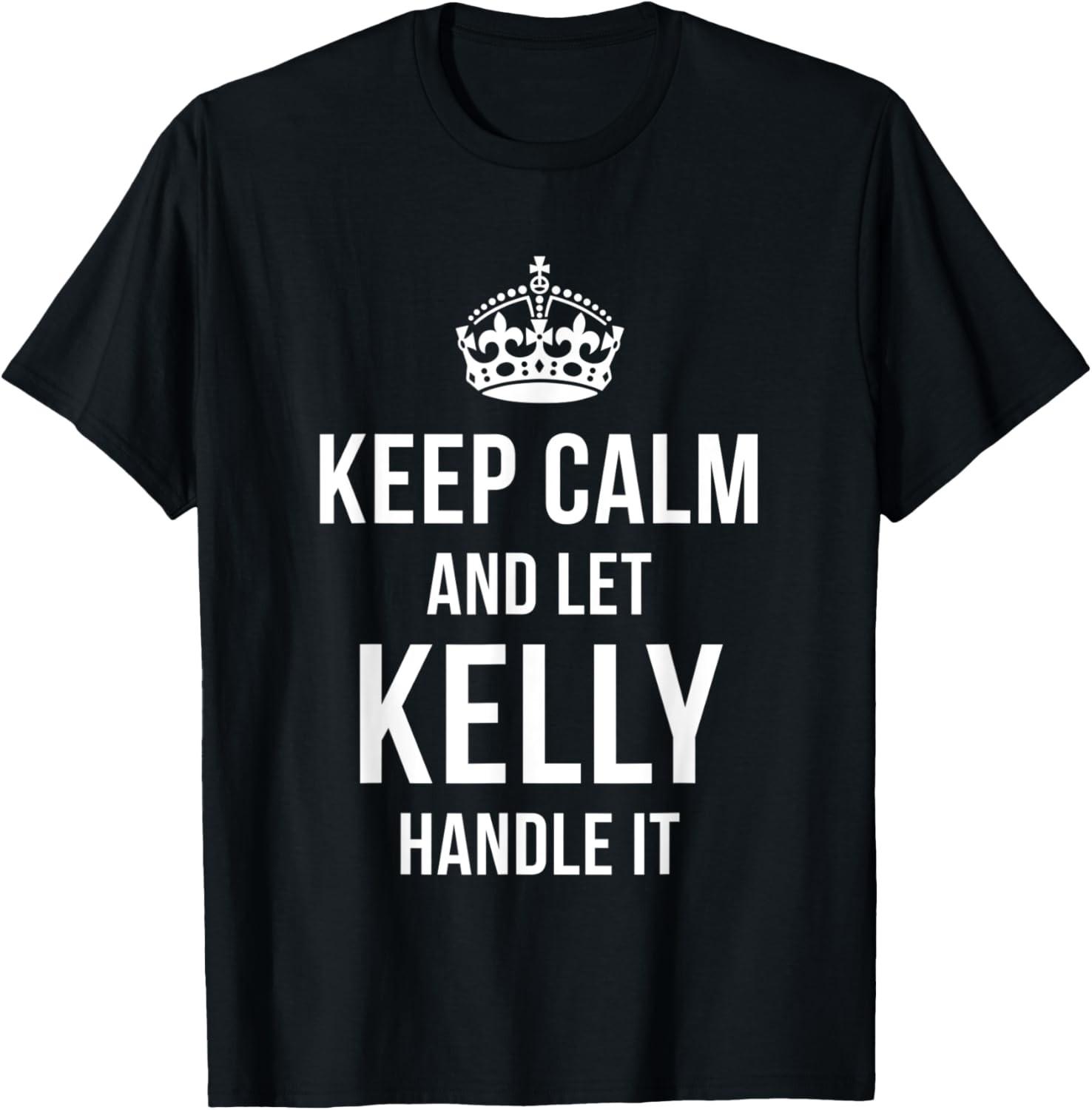 Keep Calm And Let Kelly Handle It Funny Name Humor Nickname T-Shirt S разноцветный