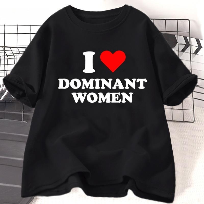 I Love Dominant WOMEN T Shirt Funny Sayings Sassy TShirt Humor Summer Short Sleeve T Shirt WOMEN Fashion Cotton Graphic Tee
