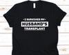 I Survived My Husband Transplant Shirt, Organ Donation, Organ Transplant, Organ Donor Shirt, Organ Donor Gift, Transplant Survivor
