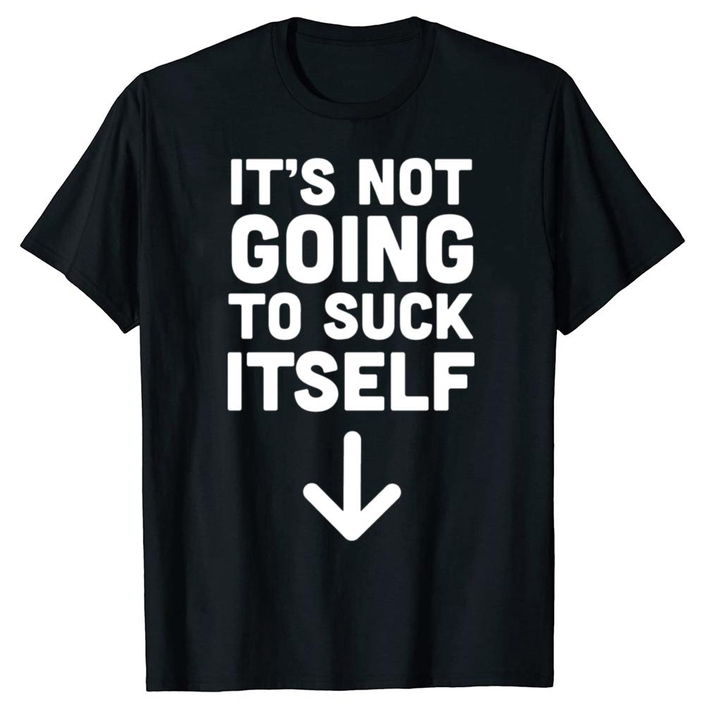 Funny It's Not Going To Suck Self T-shirt Sex Adult Humor Retro Humor Streetwear Tee Shirt Short Sleeve Unisex Loose Clothing