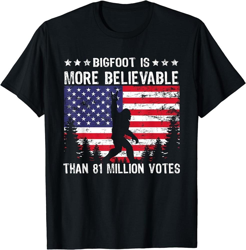 

Bigfoot is More Believable Than 81 Million Votes Sasquatch Unisex T-Shirt Unisex T-Shirt XXL