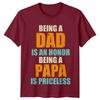 Being A Dad Is An Honor Unisexs T Shirt Being A Papa Is Priceless Fathers Day