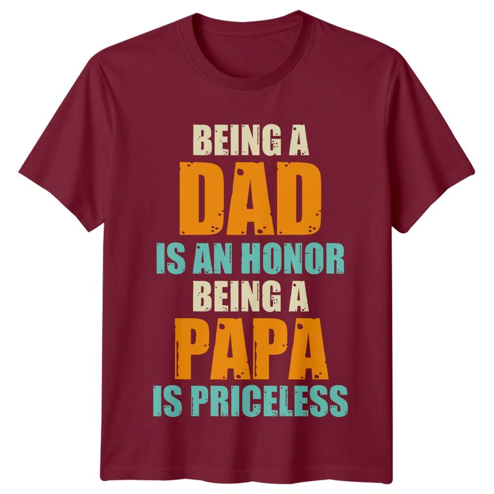 Being A Dad Is An Honor Unisexs T Shirt Being A Papa Is Priceless Fathers Day