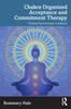 The Chakra Organized Acceptance and Commitment Therapy : Treating Psychosomatic Conditions Book