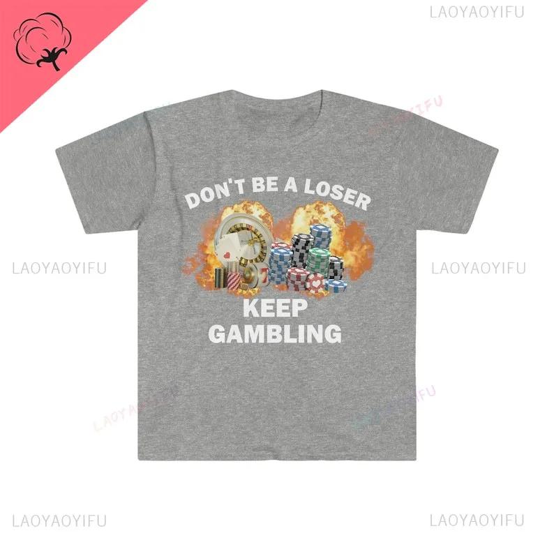 Don't Be A Loser Keep Gambling T Shirt Humor Tee Funny Gift Meme Unisex Offensive Funny TShirt Satire Shirt New Satire Clothing