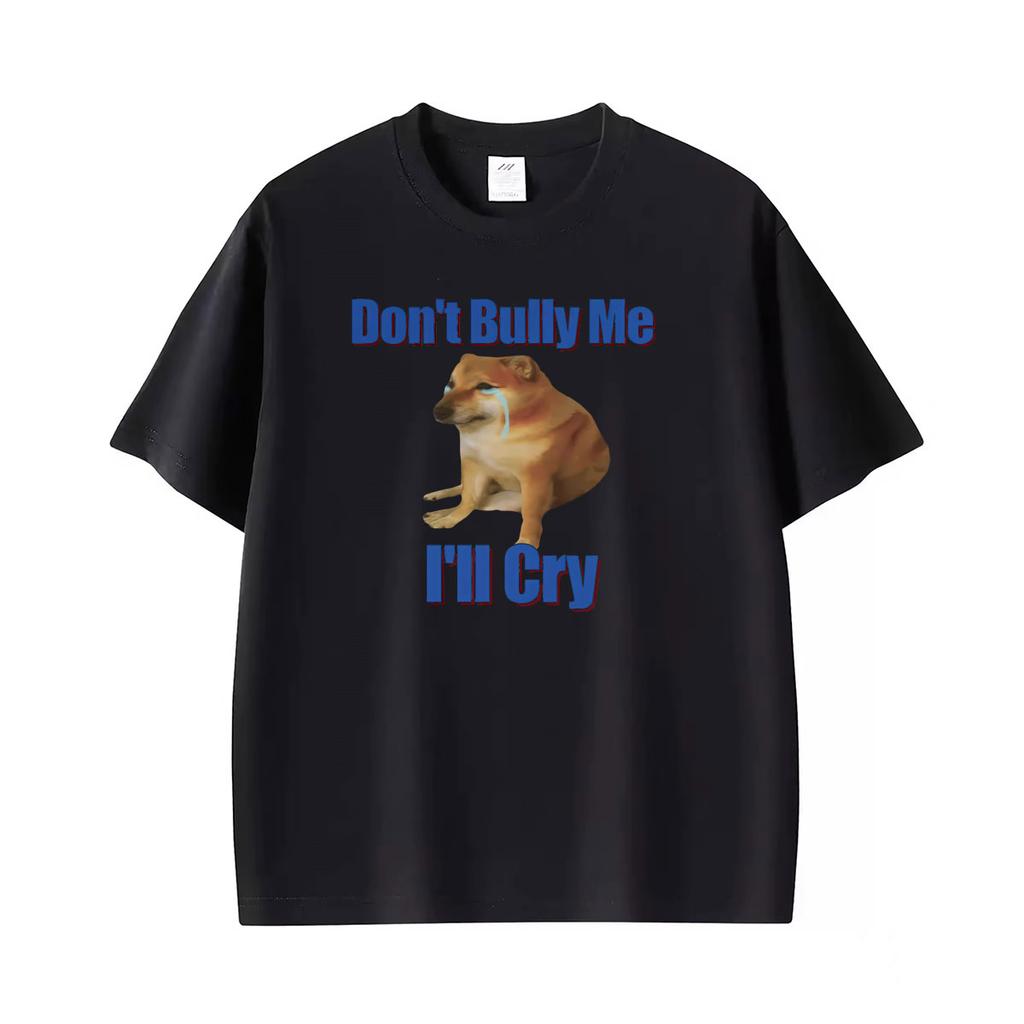 Dont Bully Me Ill Cry Meme Funny Graphic T Shirts Unisex Unisex Gothic Streetwear Tshirts Summer Tops Oneck High Quality Tshirt