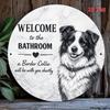 Border Collie Welcome To the Bathroom Sign  Cute Dog Metal Plaque with Adorable Border Collie Design Metal Decoration Suitable