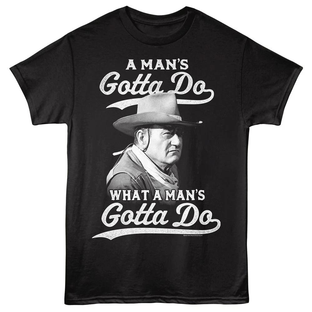John Wayne Bust Photo A Man s Gotta Do What A Man s Gotta Do Men s T Shirt XL