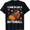 I Came In Like A Butterball Happy Thanksgiving T-Shirt