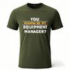 Trendy For Man Summer tshirt You Wanna Be My Equipment Manager Short Sleeve Cotton Oneck For Him Tshirt Male Teeshirt