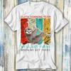 Sloth Running We'll Get There When We Get There T Shirt Meme Gift Funny Top Tee Style Unisex Gamer Movie Music 1110