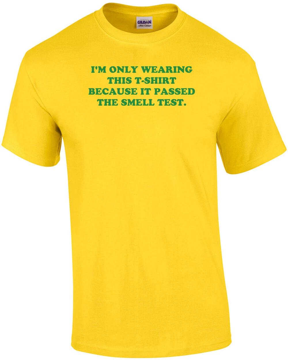 I M ONLY WEARING THIS T-SHIRT BECAUSE IT PASSED THE SMELL TEST. Shirt S