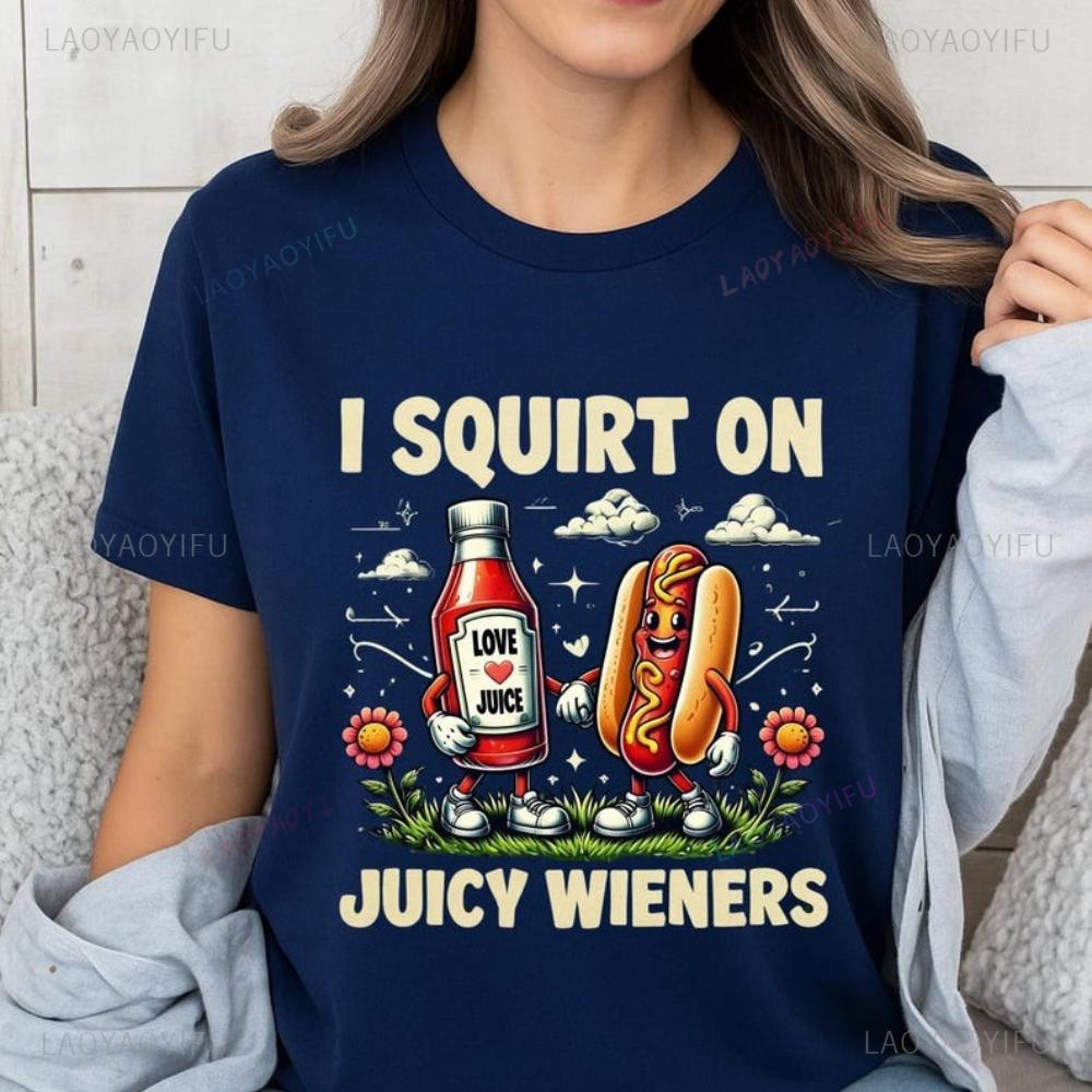 I Squirt On Juicy Wieners Printed TShirt Raunchy Humor Tee Inappropriate Meme Prank Gift Cute Gag Exchange Comfort Apparel