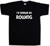 I'd Rather Be Rowing T-Shirt