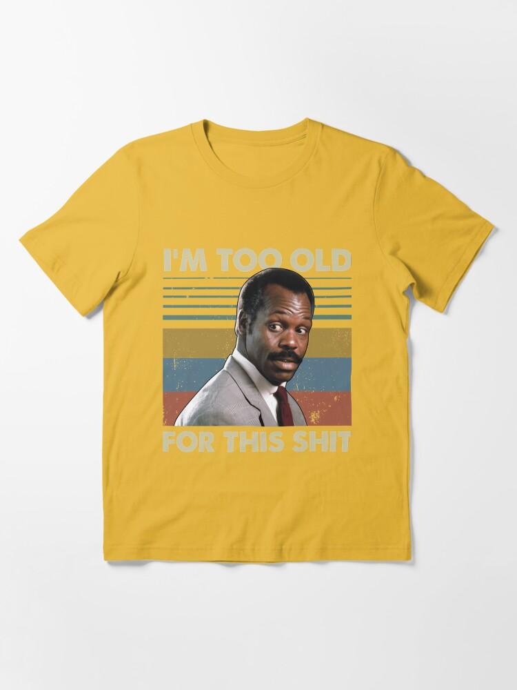 Lethal Weapon I'M Too Old For This Shit Vintage Danny Glover Lethal Weapon Essential T-Shirt