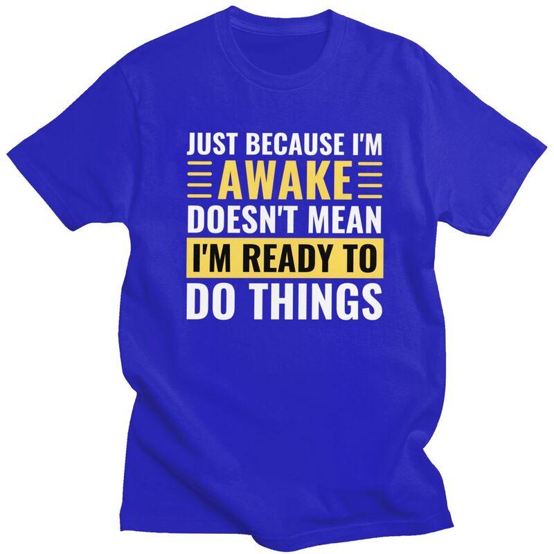 Just Because Im Awake Doesnt Mean Im Ready To Do Things Tshirts for Men Short Sleeve Casual Tshirt Loose Fit 100 Cotton Tees