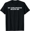 My Girlfriend Beats Me Funny T Shirt