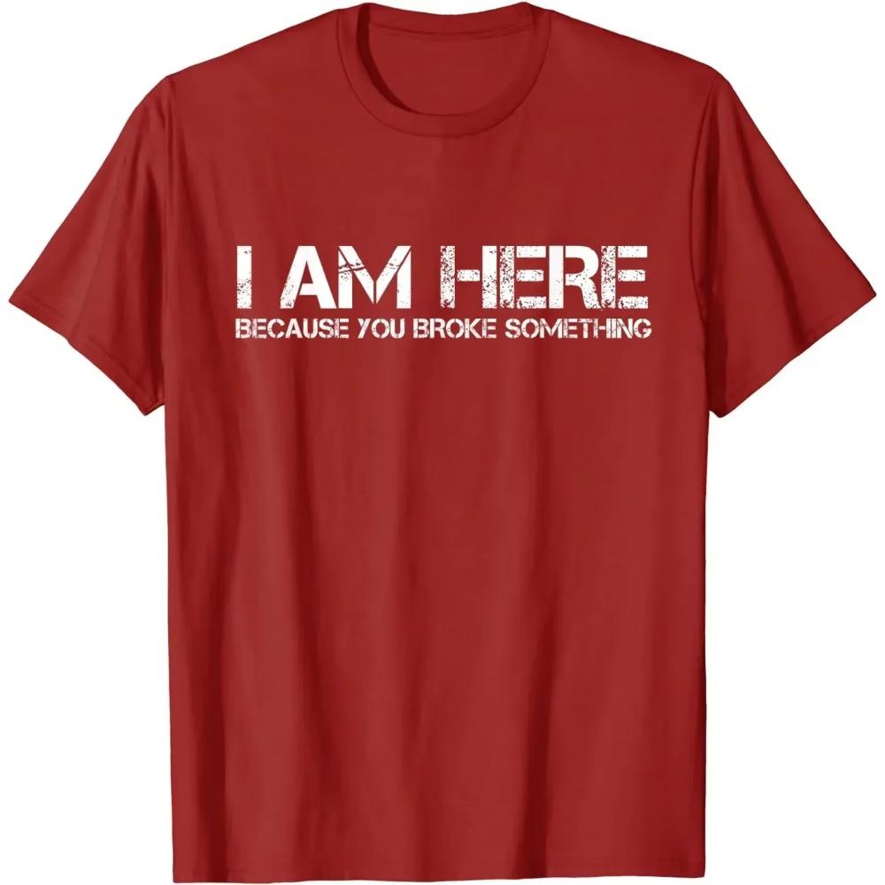 I Am Here Because You Broke Something Humorous Men Womens T-Shirt Party Comics Letters Print Tops Tees Fitted Cotton Man Tshirts