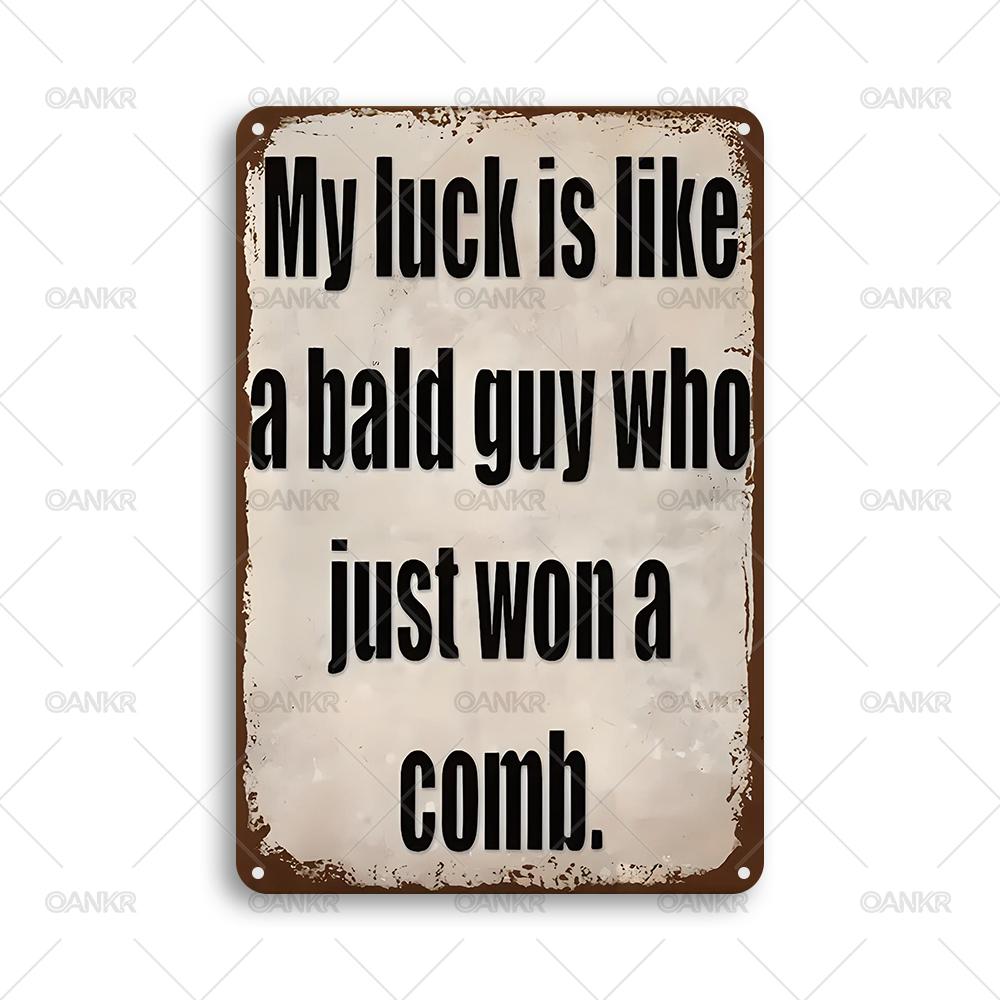 

Funny Metal Tin Sign Ideal Gift My Luck Is Like A Bald Guy Who Just Won A Comb Metal Signs for Man Cave Home Wall Decor Plaque 20x30cm