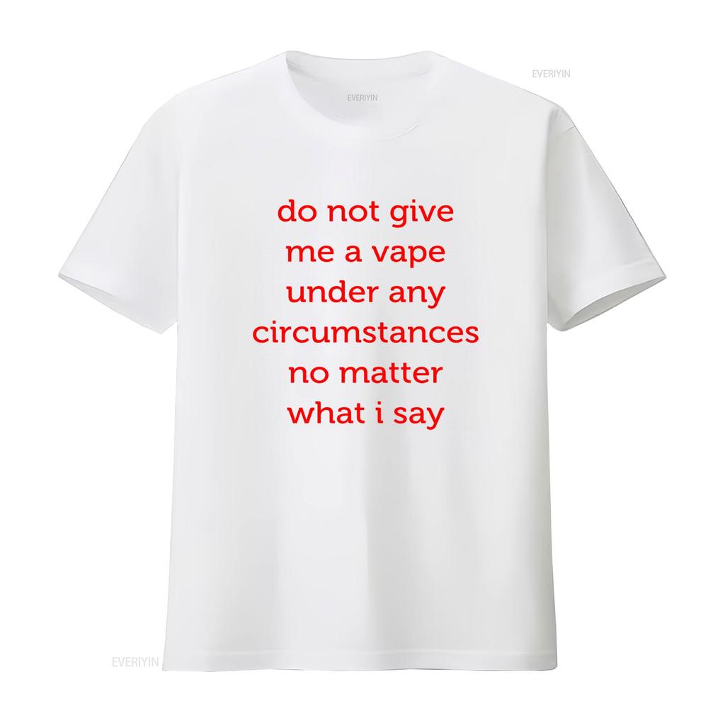 Do Not Give Me A Vape Under Any Circumstances No Matter What I Say Funny T Shirt Parody Offensive Quit Nic And More vintage