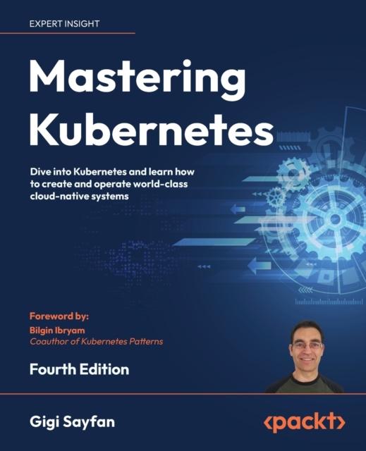 Kniha Mastering Kubernetes : Dive Into Kubernetes and Learn How To Create and Operate World-class Cloud-native Systems